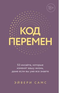 Код перемен. 53 инсайта, которые изменят вашу жизнь даже если вы уже все знаете