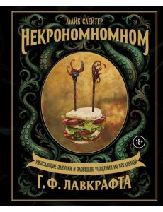 Некрономномном. Ужасающие закуски и зловещие угощения из вселенной Г.Ф.Лавкрафта Некрономномном. Ужасающие закуски и зловещие угощения из вселенной Г.Ф.Лавкрафта