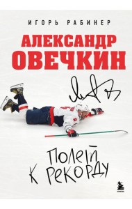 Александр Овечкин. Полет к рекорду