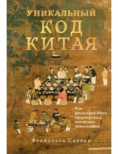 Уникальный код Китая. Как философия вкуса сформировала китайскую цивилизацию