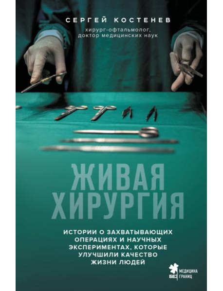 Живая хирургия. Истории о захватывающих операциях и научных экспериментах, которые улучшили качество жизни людей