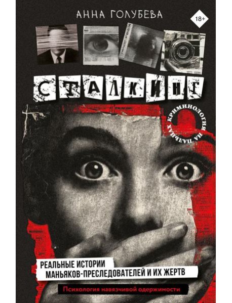 Сталкинг. Реальные истории маньяков-преследователей и их жертв. Психология навязчивой одержимости
