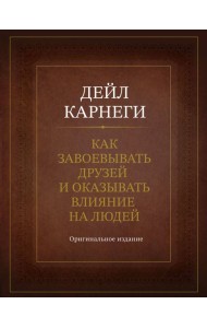 Как завоевывать друзей и оказывать влияние на людей. Оригинальное издание