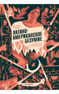 Латиноамериканское безумие: культурная и политическая история XX века