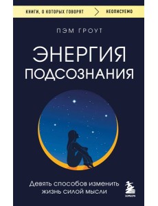 Энергия подсознания. Девять способов изменить жизнь силой мысли