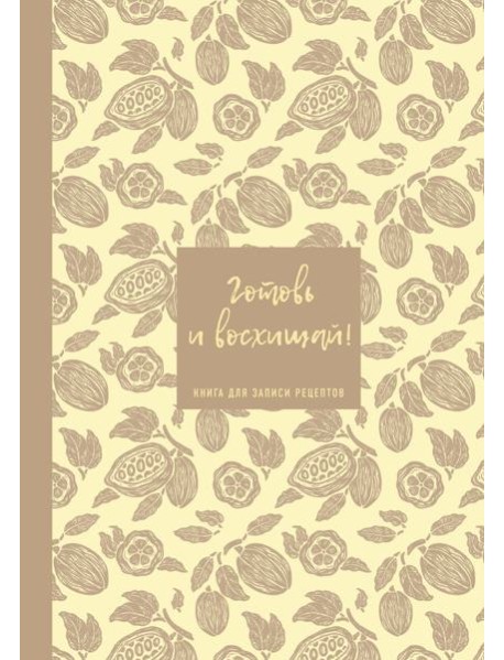 Книга для записи рецептов. Готовь и восхищай! (нежно-цыплячий теплый).