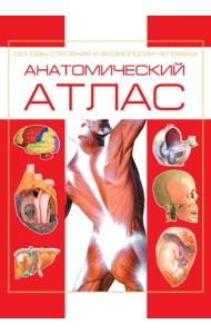 Анатомический атлас. Основы строения и физиологии человека
