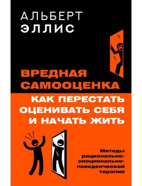 Вредная самооценка. Как перестать оценивать себя и начать жить. Методы рационально-эмоционально-поведенческой терапии. 2-е изд