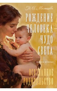 Рождение Человека - Чудо Света. Кн. 2: Осознанное родительство