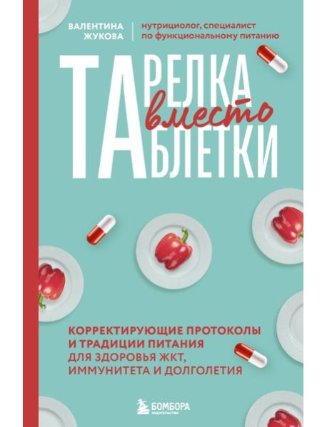 Тарелка вместо таблетки. Корректирующие протоколы и традиции питания для здоровья ЖКТ, иммунитета и долголетия