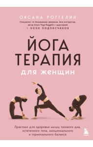 Йогатерапия для женщин. Практики для здоровья мышц тазового дна, эстетичного тела, эмоционального и гормонального баланса