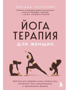 Йогатерапия для женщин. Практики для здоровья мышц тазового дна, эстетичного тела, эмоционального и гормонального баланса Йогатерапия для женщин. Практики для здоровья мышц тазового дна, эстетичного тела, эмоционального и гормонального баланса