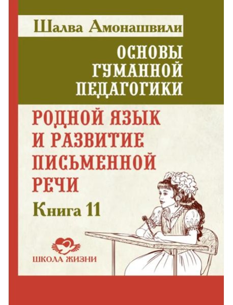 Основы гуманной педагогики. Кн. 11. Родной язык и развитие письменной речи. 2-е изд