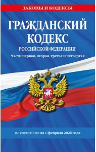 Гражданский кодекс РФ. Части первая, вторая, третья и четвертая по сост. на 01.02.26 / ГК РФ