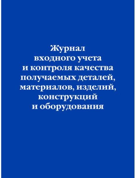 Журнал входного учета и контроля качества получаемых деталей, материалов, изделий, конструкций и оборудования
