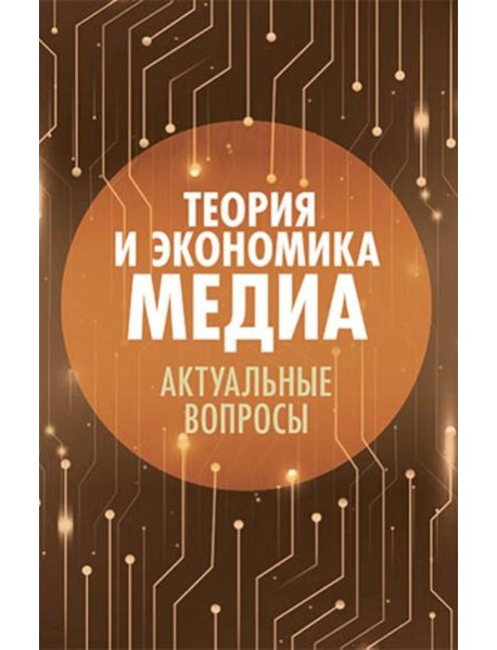 Теория и экономика медиа: актуальные вопросы: монография