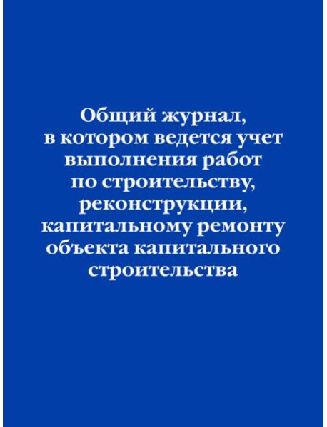 Общий журнал, в котором ведется учет выполнения работ по строительству, реконструкции, капитальному ремонту объекта капитального строительства