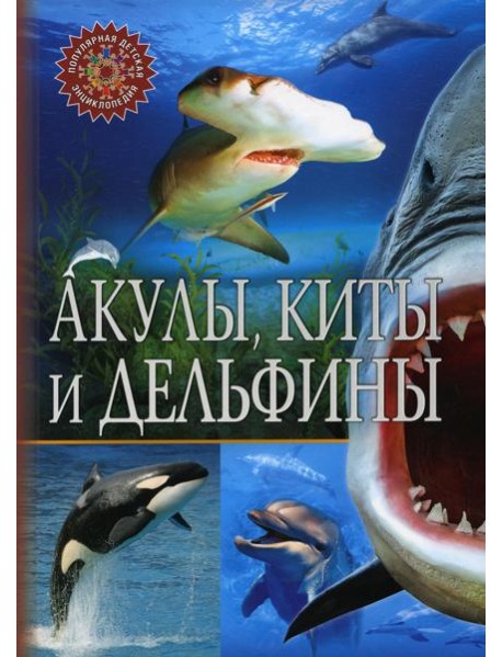 Акулы, киты и дельфины. Популярная детская энциклопедия