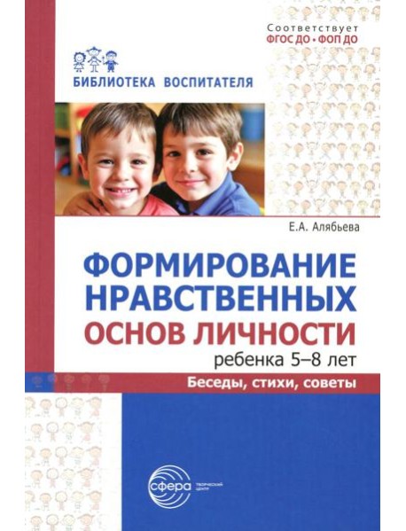 Формирование нравственных основ личности ребенка 5-8 лет: беседы, стихи, советы