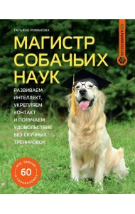 Магистр собачьих наук: развиваем интеллект, укрепляем контакт и получаем удовольствие без скучных тренировок