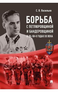 Борьба с петлюровщиной и бандеровщиной в 20-50-х годах ХХ века: монография