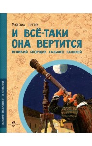 И все-таки она вертится! Великий спорщик Галилео Галилей. Вып. 5. 4-е изд