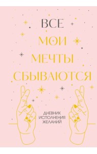 Все мои мечты сбываются. Дневник исполнения желаний