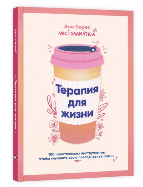 Терапия для жизни: 100 практических инструментов, чтобы улучшить свою повседневную жизнь