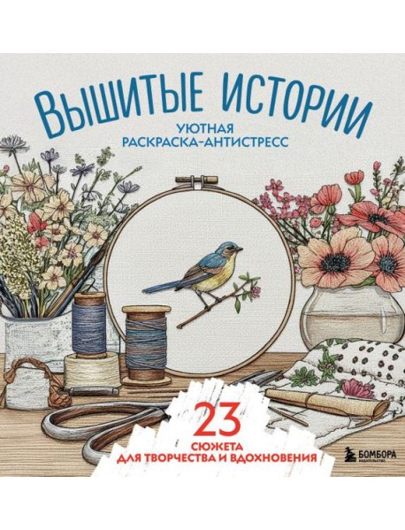 Уютная раскраска-антистресс. Вышитые истории. 23 сюжета для творчества и вдохновения