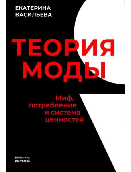 Теория моды. Миф, потребление и система ценностей. 3-е изд., испр