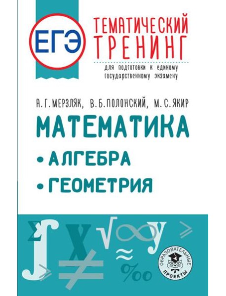 ЕГЭ. Математика. Алгебра. Геометрия. Тематический тренинг для подготовки к единому государственному экзамену