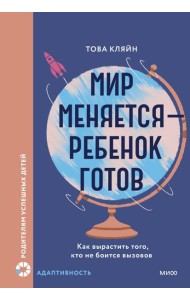 Мир меняется — ребенок готов. Как вырастить того, кто не боится вызовов