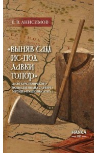 Выняв сам ис-под лавки топор: дело красноярского воеводы Ивана Мусина-Пушкина (1707 г.)
