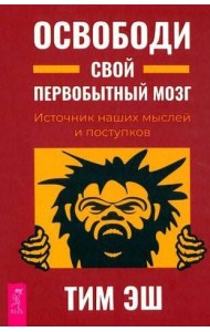 Освободи свой первобытный мозг. Источник наших мыслей и поступков