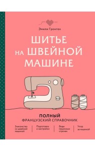 Шитье на швейной машине. Полный французский справочник