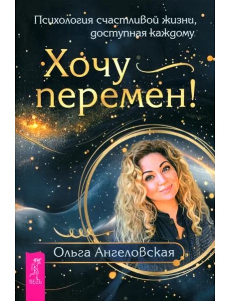 Хочу перемен! Психология счастливой жизни, доступная каждому (6355)
