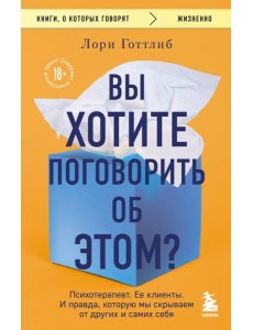 Вы хотите поговорить об этом? Психотерапевт. Ее клиенты. И правда, которую мы скрываем от других и самих себя Вы хотите поговорить об этом? Психотерапевт. Ее клиенты. И правда, которую мы скрываем от других и самих себя