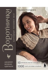 ВОРОТНИЧКИ, которые меняют все. Ажурное вязание крючком. 10 авторских мастер-классов и 1000+ идей для новых дизайнов