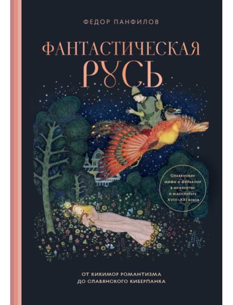 Фантастическая Русь. От кикимор романтизма до славянского киберпанка. Славянские мифы и фольклор в искусстве и масскульте XVIII–XXI веков