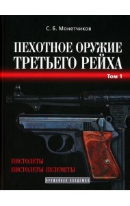 Пехотное оружие третьего рейха. Т. 1: Короткоствольное индивидуальное оружие (пистолеты и пистолеты-пулеметы)