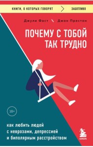Почему с тобой так трудно. Как любить людей с неврозами, депрессией и биполярным расстройством