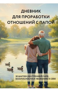 Дневник для проработки отношений с папой. 30 шагов к внутренней силе, безопасности и уважению к себе