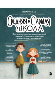 Средняя и старшая школа. Практическое руководство для родителей учеников 5-11 классов по подготовке к новым этапам в вашей жизни