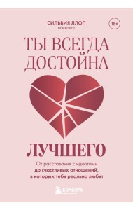 Ты всегда достойна лучшего. От расставания с идиотами до счастливых отношений, в которых тебя реально любят