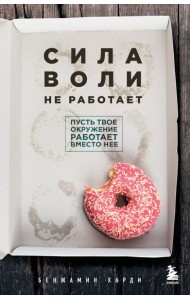 Сила воли не работает. Пусть твое окружение работает вместо нее