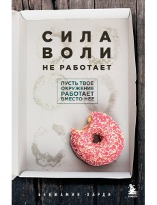 Сила воли не работает. Пусть твое окружение работает вместо нее