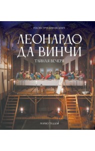 Леонардо да Винчи. Тайная вечеря. Реконструкция шедевра