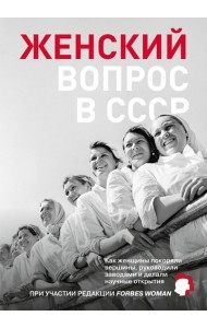Женский вопрос в СССР: Как женщины покоряли вершины, руководили заводами и делали научные открытия