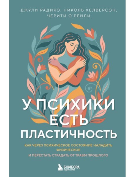 У психики есть пластичность. Как через психическое состояние наладить физическое и перестать страдать от травм прошлого