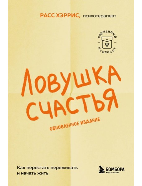 Ловушка счастья. Как перестать переживать и начать жить (2-е издание, дополненное и переработанное)